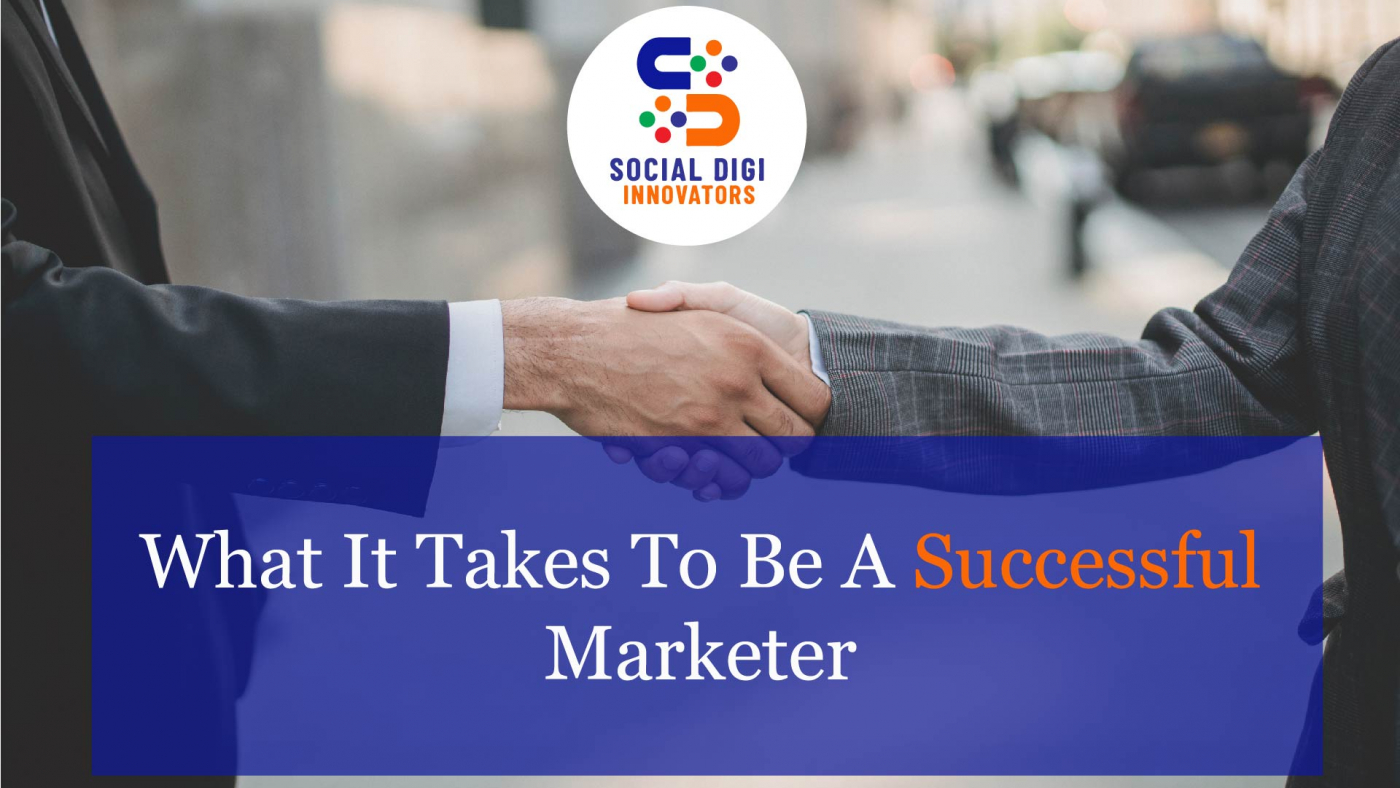 What It Takes To Be A Successful Marketer